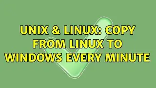 Unix & Linux: Copy from linux to windows every minute (2 Solutions!!)