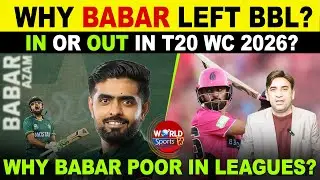 Why Babar Azam Left BBL? OUT or IN for T20 World Cup 2026 | Truth Behind Poor League Performances