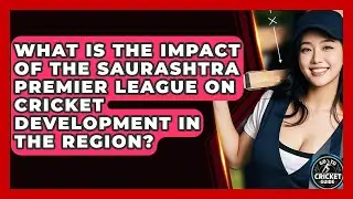 What Is The Impact Of The Saurashtra Premier League On Cricket Development In The Region?