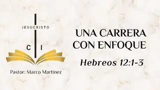 UNA CARRERA CON ENFOQUE  -  HEBREOS 12:1-3 -  PASTOR MARCO MARTINEZ