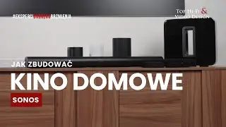 Jak zbudować zestaw kina domowego Sonos? | prezentacja Top Hi-Fi