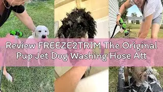 Review FREEZE2TRIM The Original Pup Jet Dog Washing Hose Attachment with Soap Dispenser &ndash; 8-in-1 Fur