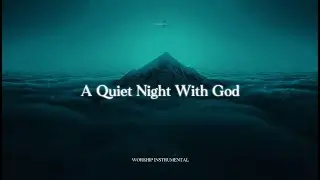 A Quiet Night With God &ndash; Peaceful Worship Piano for Prayer & Sleep