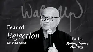 Part 4 Handling Fear of Rejection - Br Bao Tang 