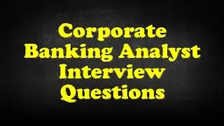 Corporate Banking Analyst Interview Questions