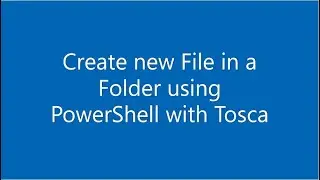 How to Create new File in a Folder using PowerShell with Tricentis Tosca?