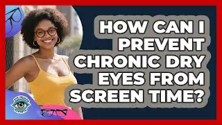 How Can I Prevent Chronic Dry Eyes From Screen Time? - Eye Health Experts
