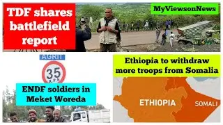 Ethiopia: TDF Battlefield Report | ENDF in Meket Woreda | Ethiopian Troops in Somalia