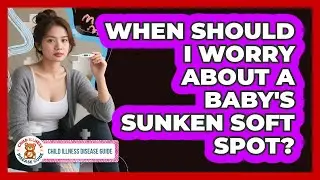 When Should I Worry About a Baby's Sunken Soft Spot?