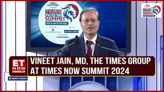 Vineet Jain, MD, The Times Group Addresses Times Now Summit 2024 | India Unstoppable