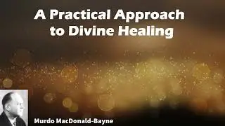 A Practical Approach to Divine Healing - Murdo MacDonald-Bayne