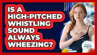 Is A High-Pitched Whistling Sound Always Wheezing?