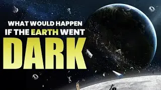 What Would Happen if the Earth Went Dark??