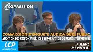 Audiovisuel public : audition des responsables de l'information de France T&eacute;l&eacute;visions