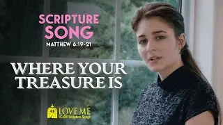 Scripture Song MATTHEW 6:19-21  - Where Your Treasure Is | LOVE ME