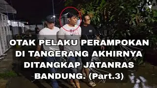 OTAK PELAKU PERAMPOKAN DI TANGERANG AKHIRNYA DITANGKAP JATANRAS BANDUNG. (Part.3) 