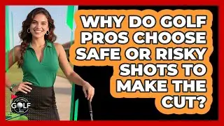 Why Do Golf Pros Choose Safe Or Risky Shots To Make The Cut? - All About Golf Pros