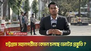 চট্টগ্রাম মহানগরীতে কেমন চলছে ভোটের প্রস্তুতি ? Chattogram Election Situation