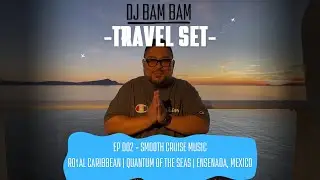 DJ Bam Bam  |  Travel Series Ep 002 | Smooth Cruising Music | Royal Caribbean | Quantum of the Seas