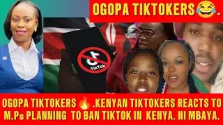 OGOPA TIKTOKERS😂🔥.KENYANS REACT TO PARLIAMENT DISCUSSING TO BAN TIKTOK IN KENYA.TIKTOKERS HAWACHEKI 