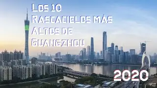 Los 10 Rascacielos m&aacute;s altos de Guangzhou 2020