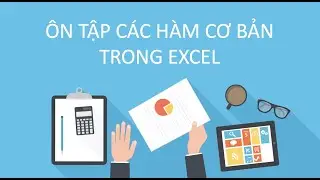 Bài 1 - Ôn tập cấp tốc 19 hàm tính toán cơ bản trong Excel [Tin học ứng dụng]