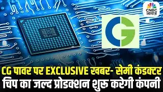 CG POWER to Begin Semiconductor Chip Production Soon &ndash; Exclusive CNBC-Awaaz Report