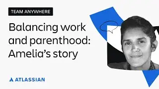 Balancing work & parenthood: Amelia&rsquo;s story | Team Anywhere | Atlassian
