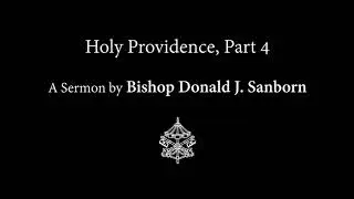 Holy Providence, Part 4, by Bishop Donald J. Sanborn