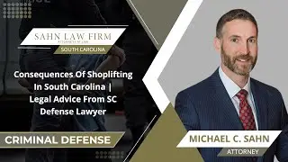 Consequences Of Shoplifting In South Carolina | Legal Advice From SC Defense Lawyer