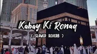 Kabe Ki Ronak|| Slowed+Reverab || Gulam Mustafa Qadri || #naatsharif  #naat  #makkah