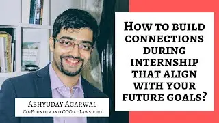 How to build connections during internship that align with your future goals?