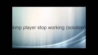 kmp player stop working solution for latest version