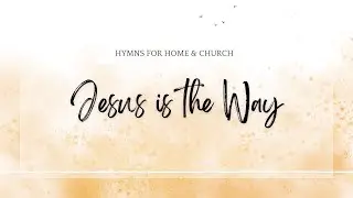 Jesus Is the Way | Hymns for Home and Church | LDS Hymn Sing Along