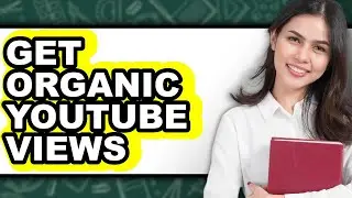 How To Get Organic YouTube Views (Updated)