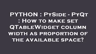 PYTHON : PySide - PyQt : How to make set QTableWidget column width as proportion of the available sp