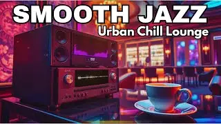 Smooth Jazz & Urban Chill Lounge &ndash; for Warm All-Day Listening & Relaxing Time