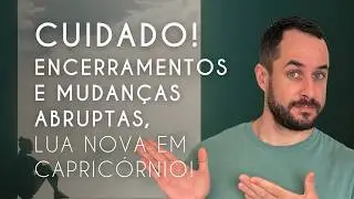🚨Cuidado! Encerramentos e Mudanças Abruptas. Lua Nova Em Capricórnio