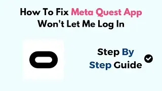 How To Fix Meta Quest App Won't Let Me Log In