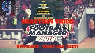 FOOTBALL MANAGER 2018 | REACTION VIDEO | DYNAMICS EXPLAINED!
