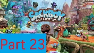 Part 23 | Sackboy: A Big Adventure | First Playthrough - No Commentary
