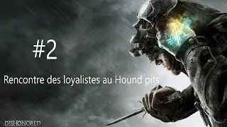 Dishonored Let's play #2 Arrivée au Hound pits et rencontre des loyalistes