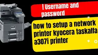 how to setup a network printer kyocera taskalfa a307i printer | Username and password