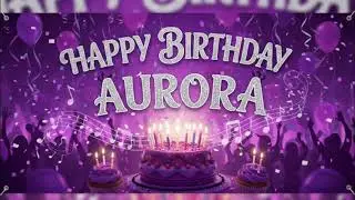Happy Birthday Aurora - Personalized Birthday Song