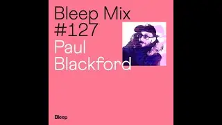 Bleep Mix #127 - Paul Blackford