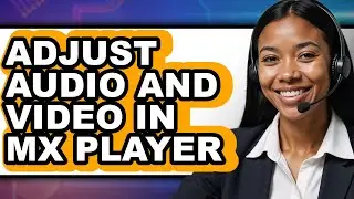 How to Adjust Audio and Video in Mx Player - Full Guide