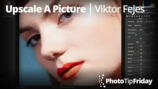 Upscale A Picture with Viktor Fejes | Photo Tip Friday