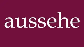 How to Pronounce ''aussehe'' (look) Correctly in German