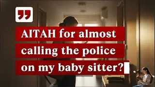 AITAH for almost calling the police on my baby sitter?