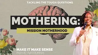 🔴MOTHERING&hellip;.Make MOTHERING Make Sense//Make It Make Sense Series//Pastor Tabitha Banks